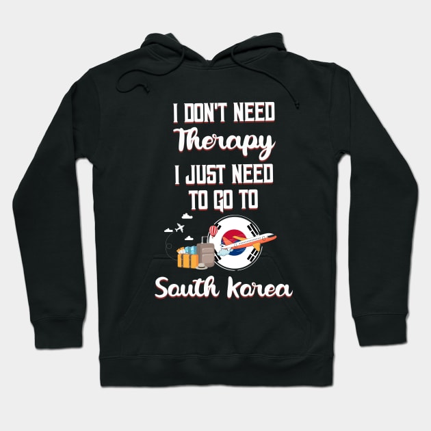 I Don't Need Therapy I Just Need To Go To South Korea Hoodie by silvercoin